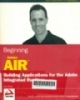 Beginning Adobe AIR: Bbuilding applications for the Adobe Integrated Runtime/