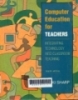 Computer education for teachers : integrating technology into classroom teaching 