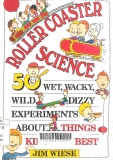 Roller coaster science: 50 wet, wacky, wild, dizzy experiments about things kids like best