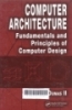 Computer architecture : fundamentals and principles of computer design 