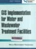 GIS implemention for water and wastewater treament facilities : Water environment federation.