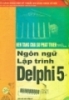     Ngôn ngữ lập trình delphi 5: Tập 1