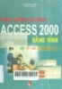Thực hành căn bản Access 2000 bằng hình dễ hiểu và hiệu quả