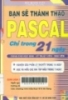 Bạn sẽ thành thạo Pascal chỉ trong 21 ngày : Dùng cho học sinh, kỹ thuật viên và sinh viên 