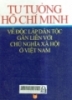 Tư tưởng Hồ Chí Minh về độc lập dân tộc gắn liền với chủ nghĩa xã hội