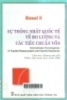    Sự thống nhất quốc tế về đo lường và các tiêu chuẩn vốn: Cấu trúc khung sửa đổi phiên bản toàn diện năm 2006 (Biên dịch theo nội dung của ủy ban Basel về giám sát ngân hàng)