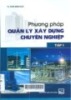 Phương pháp quản lý xây dựng chuyên nghiệp - Tập 1