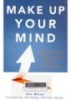 Make Up Your Mind - A Decision Making Guide to Thinking Clearly and Choosing Wisely