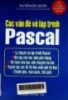 Các vấn đề về lập trình Pascal : Lý thuyết về lập trình Pascal, bài tập cho học sinh phổ thông, đề toán cho học sinh chuyên tin học, tuyển tập các đề thi học sinh giỏi tin học(Thành phố, toàn quốc, thế giới)