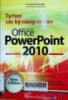 Tự học các kỹ năng cơ bản Microsoft Office PowerPoint 2010 cho người mới sử dụng