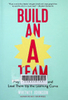 Build an A-Team : Play to Their Strengths and Lead Them Up the Learning Curve