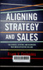 Aligning Strategy and Sales: The Choices, Systems, and Behaviors that Drive Effective Selling