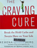 The craving cure: reak the hold carbs and sweets have on your life