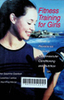 Fitness training for girls : a teen girl's guide to resistance training, cardiovascular conditioning and nutrition