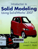 Introduction to solid modeling using SolidWorks 2007