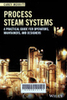 Process steam systems : A practical guide for operators, maintainers, and designers