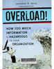 Overload! : How too much information is hazardous to your organization