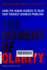 The moment of clarity: using the human sciences to solve your toughest business problems