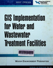 GIS implemention for water and wastewater treament facilities : Water environment federation