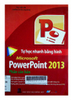 Microsoft Powerpoint 2013: Phần căn bản. Tự học nhanh bằng hình