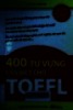 400 Từ vựng cần biết cho TOEFL : Cách nhanh nhất để đạt được điểm cao ở kỳ thi TOEFL