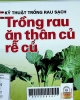 Kỹ thuật trồng rau sạch : Trồng rau ăn thân củ, rễ củ