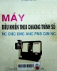 Máy điều khiển theo chương trình số: NC CNC DNC ANC FMC CIM NC