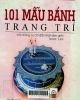 101 mẫu bánh trang trí: Đặc sắc hướng dẫn từng bước một với những sự chỉ dẫn thật đơn giản