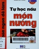 Tư học nấu món nướng : 12 món ngon dễ làm