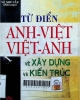 Từ điển Anh-Việt - Việt-Anh về kiến trúc và xây dựng = Commonly used English-Vietnamese dictionary and Vietnamese-English dictionary of building and architecture of architecture and construction