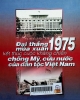 Đại thắng mùa xuân 1975 kết thúc cuộc kháng chiến chống Mỹ, cứu nước của dân tộc Việt Nam