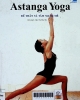 Astanga Yoga để thân và tâm mạnh mẽ : Một hệ thống chỉ dẫn chi tiết liệu pháp dành cho những người mới nhập môn và trung cấp - Cuốn sách được chuyển giao bản quyền giữa Anness...