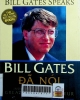 Bill Gates speaks= Bill Gates đã nói