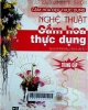 Nghệ thuật cắm hoa thực dụng trung cấp: Cắm hoa đẹp thực dụng/ Thái Khải Ninh, Lâm Khánh Tân; Quỳnh Hương