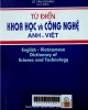 Từ điển khoa học và công nghệ Anh - Việt = English - Vietnamese dictionary of science and technology. Khoảng 100000 thuật ngữ