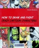 How to draw and paint crazy cartoon characters : Create original characters with lots of personality