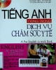 Tiếng Anh dùng trong dịch vụ chăm sóc y tế = English in health service, a put English to work book